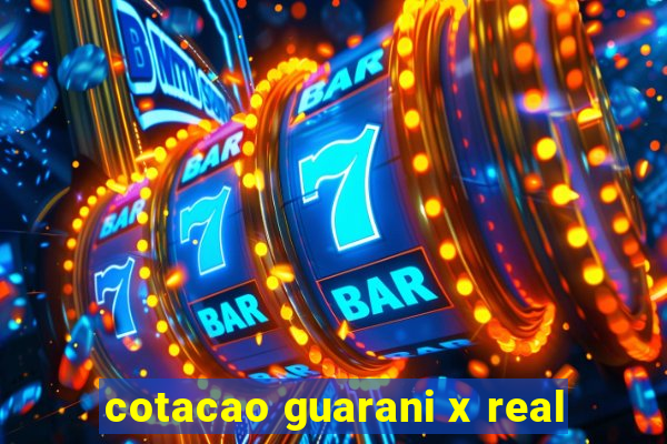 cotacao guarani x real